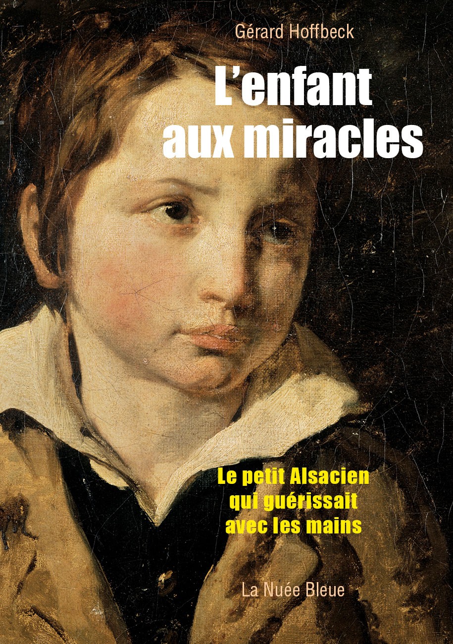 L'enfant aux miracles : Le petit Alsacien qui guérissait avec les mains