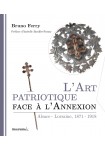 L'Art patriotique face à l'Annexion Alsace-Lorraine, 1871-1918