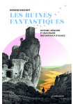 Les ruines fantastiques - Histoire, mémoire et imaginaire des châteaux d'Alsace