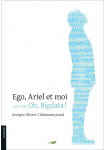 Ego, Ariel, et moi. Suivi de Oh