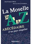 La Moselle de A à Z : Abécédaire d'un pays singulier